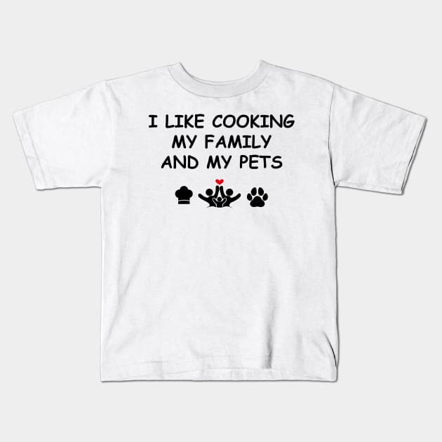 Cute Design Saying I Like Cooking My Family & My Pets, Kitchen Bliss, Happiness Kids T-Shirt by Allesbouad